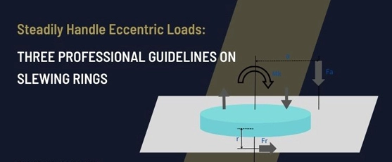 Steadily Handle Eccentric Loads: Three Professional Guidelines on Slewing Rings